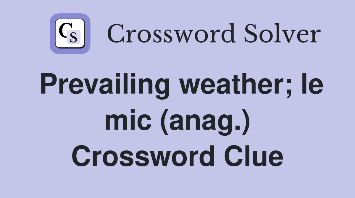 Prevailing weather le mic (anag ) Crossword Clue Answers Crossword